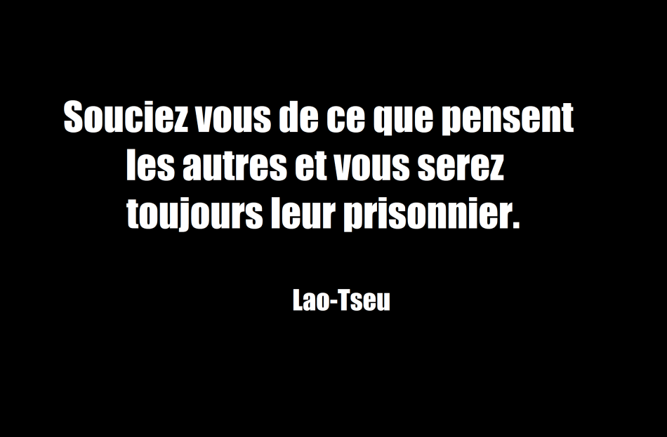 8 MANIÈRES D'ARRÊTER DE SE SOUCIER DE L'OPINION D'AUTRUI À NOTRE SUJET je suis ma priorité citation lao